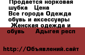  Продается норковая шубка › Цена ­ 11 000 - Все города Одежда, обувь и аксессуары » Женская одежда и обувь   . Адыгея респ.